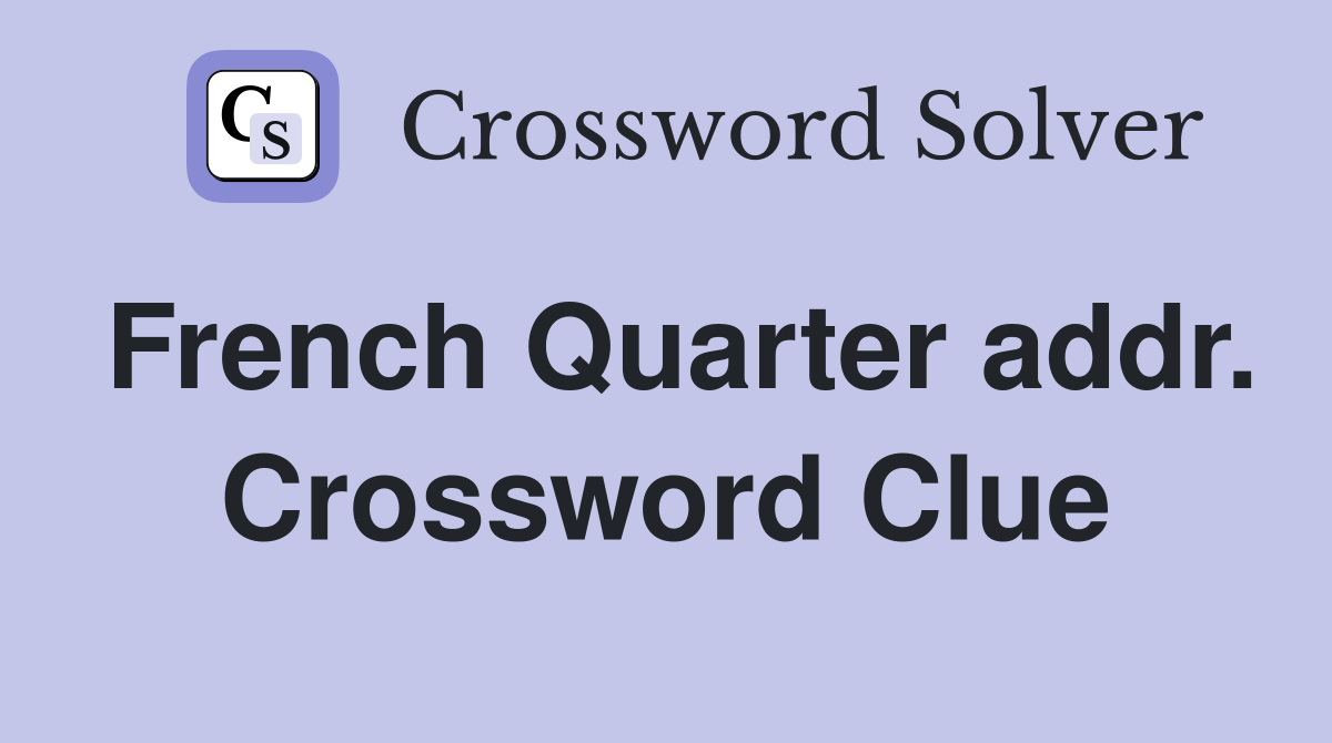 French Quarter addr. Crossword Clue