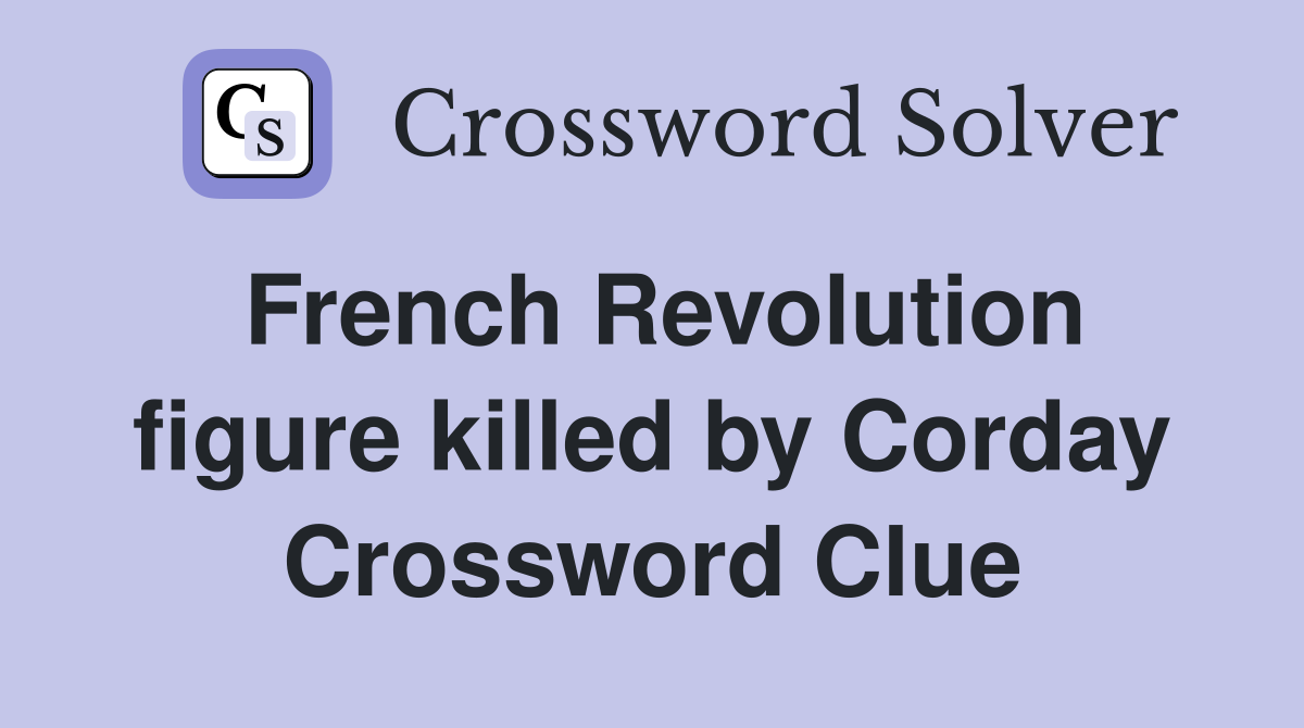 French Revolution figure killed by Corday Crossword Clue