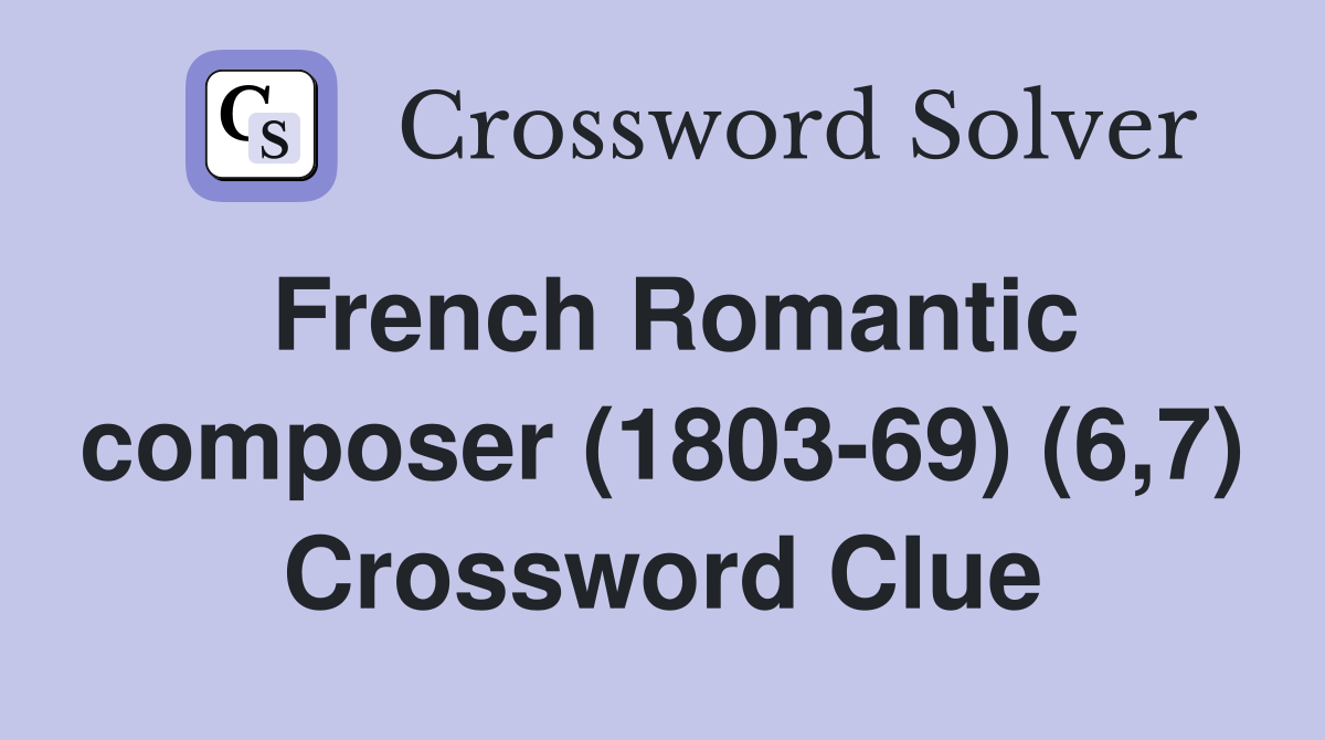 French Romantic composer (1803-69) (6,7) Crossword Clue