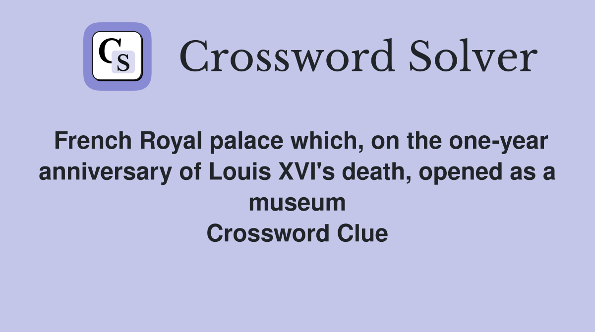 French Royal palace which, on the one-year anniversary of Louis XVI's death, opened as a museum Crossword Clue