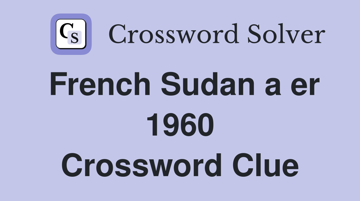 French Sudan a er 1960 Crossword Clue