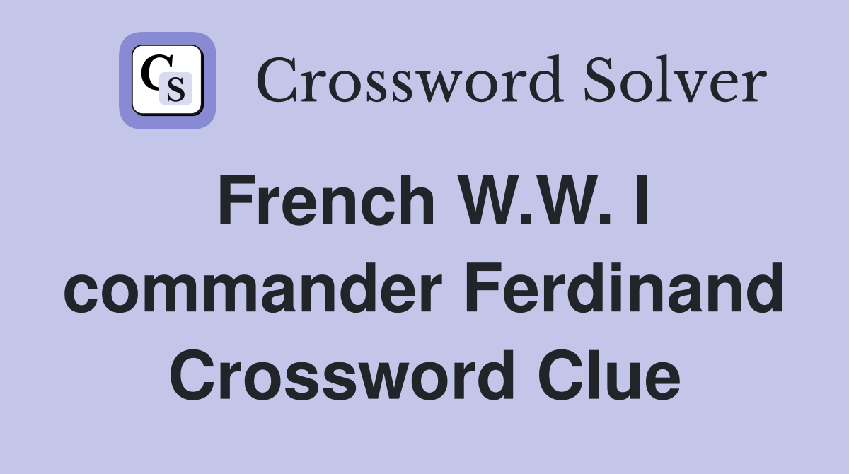 French W.W. I commander Ferdinand Crossword Clue