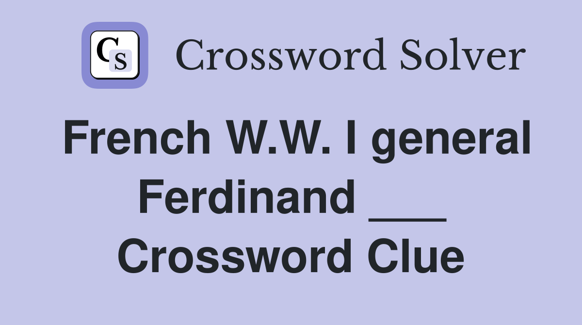 French W.W. I general Ferdinand ___ Crossword Clue