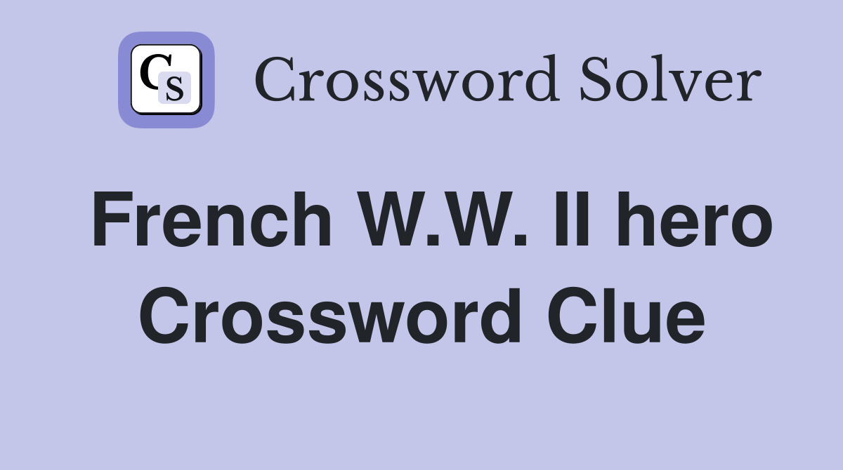 French W.W. II hero Crossword Clue