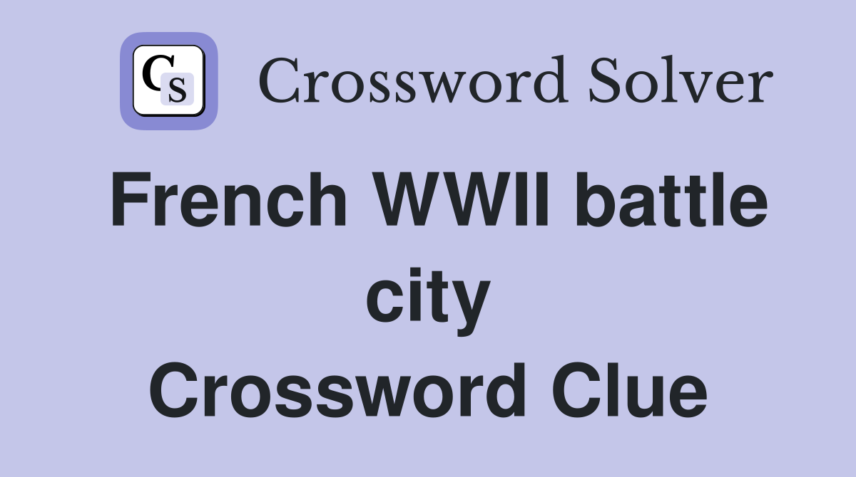 French WWII battle city Crossword Clue