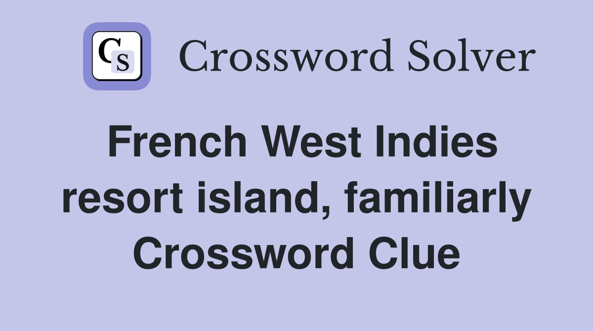 French West Indies resort island, familiarly Crossword Clue