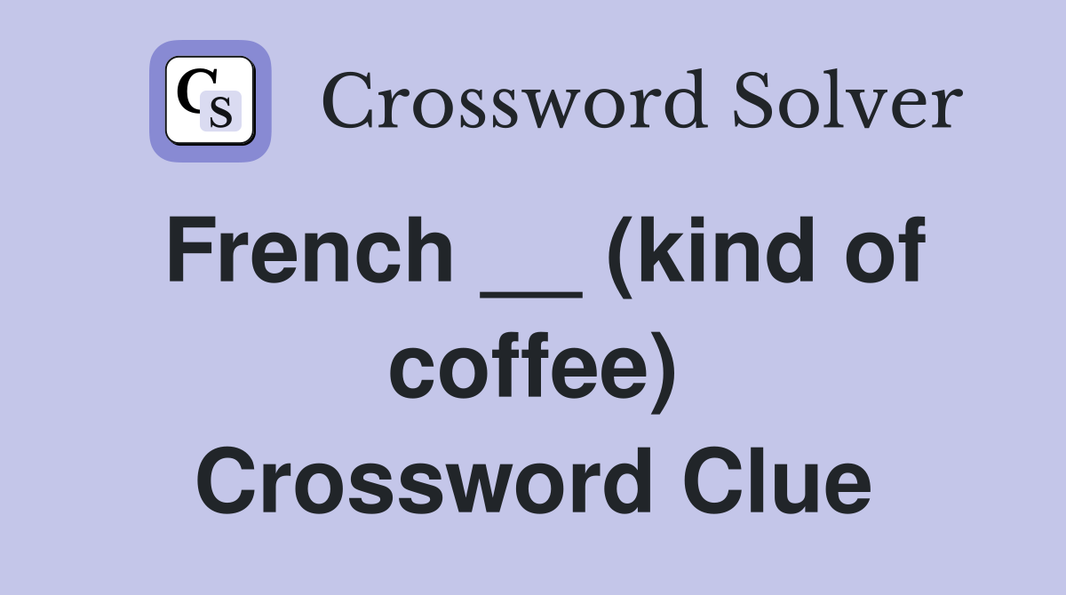 French __ (kind of coffee) Crossword Clue