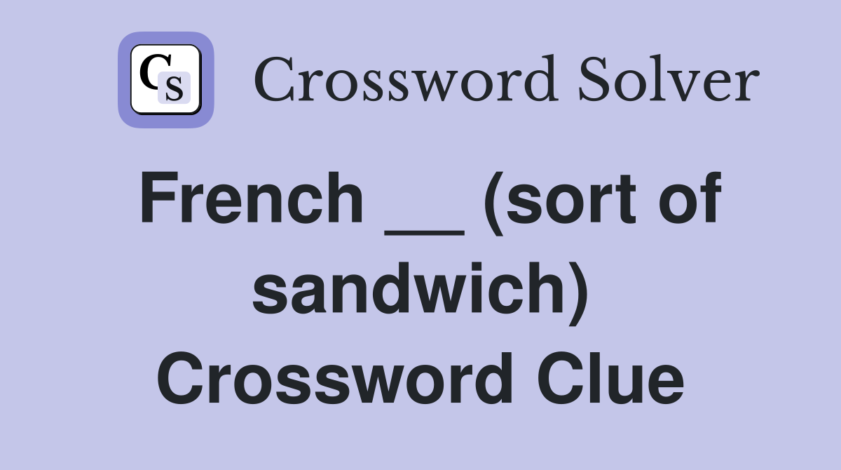 French __ (sort of sandwich) Crossword Clue