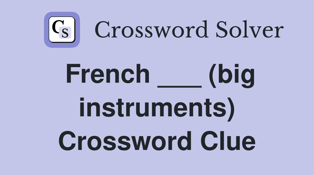 French ___ (big instruments) Crossword Clue