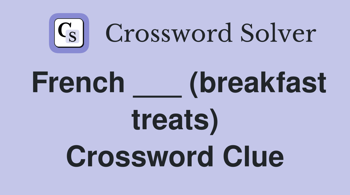 French ___ (breakfast treats) Crossword Clue