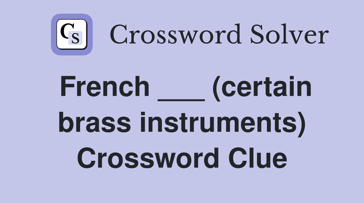 French ___ (certain brass instruments) Crossword Clue