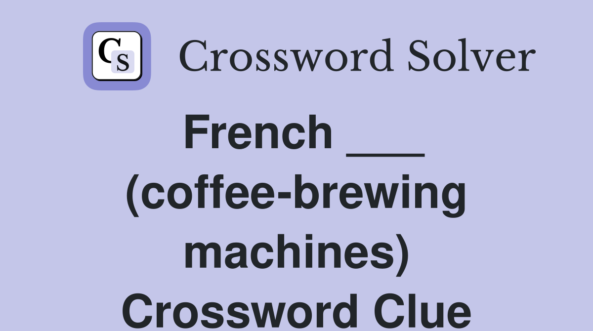 French ___ (coffee-brewing machines) Crossword Clue