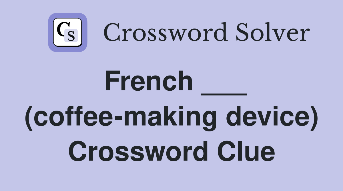 French ___ (coffee-making device) Crossword Clue