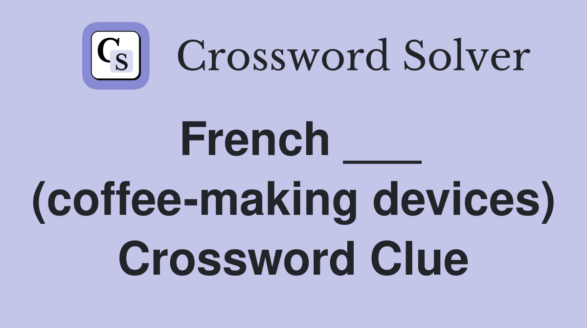 French ___ (coffee-making devices) Crossword Clue