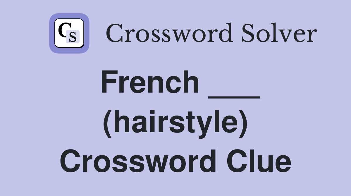 French ___ (hairstyle) Crossword Clue
