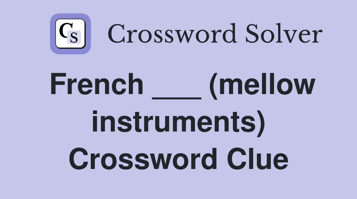 French ___ (mellow instruments) Crossword Clue