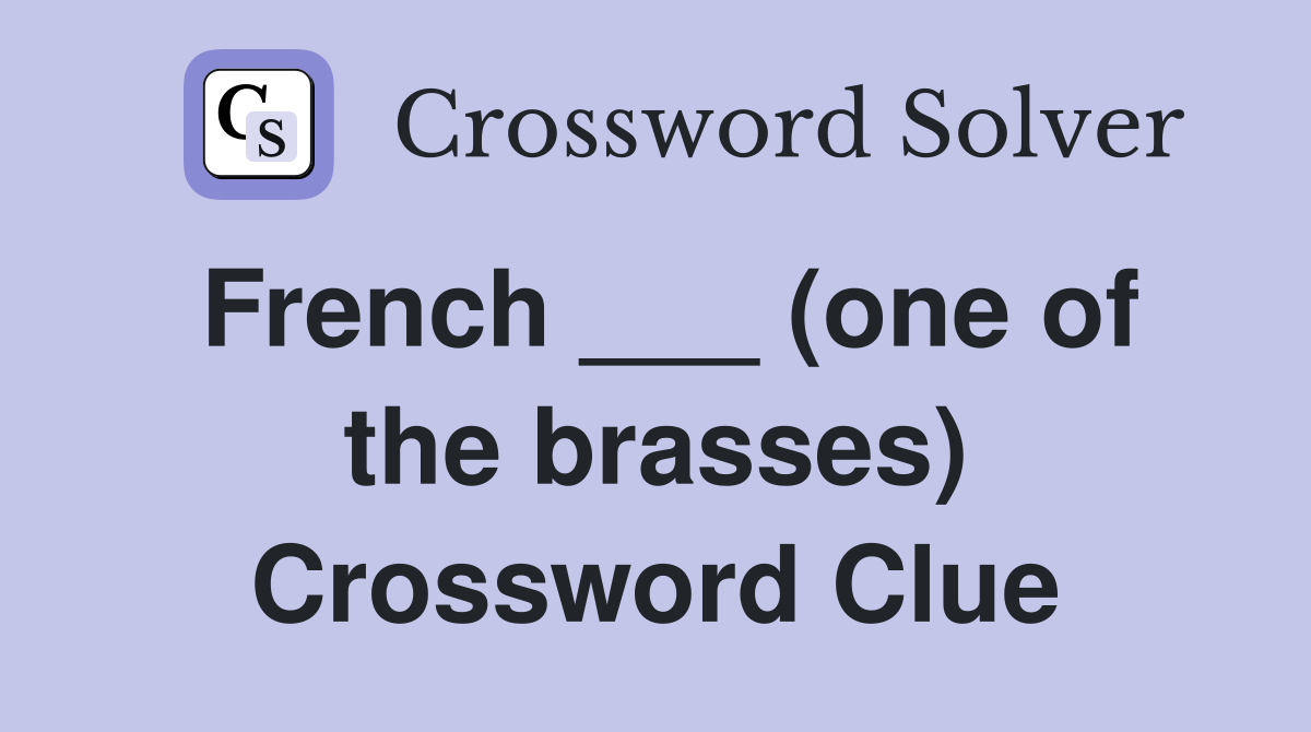 French ___ (one of the brasses) Crossword Clue