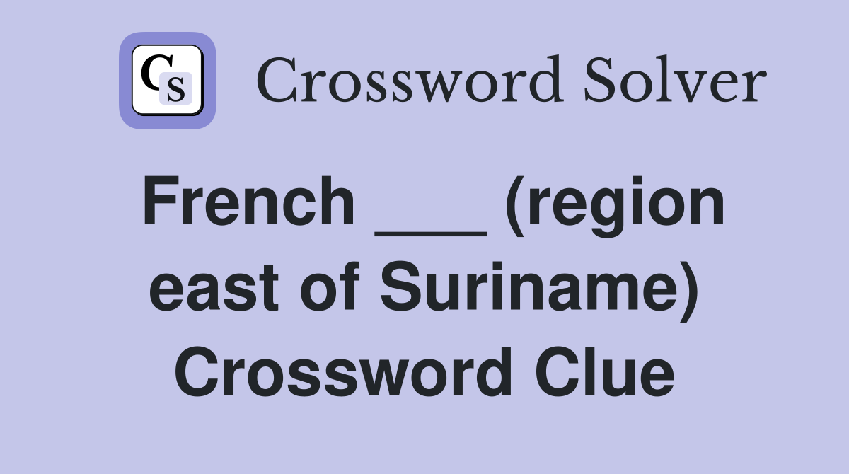 French ___ (region east of Suriname) Crossword Clue