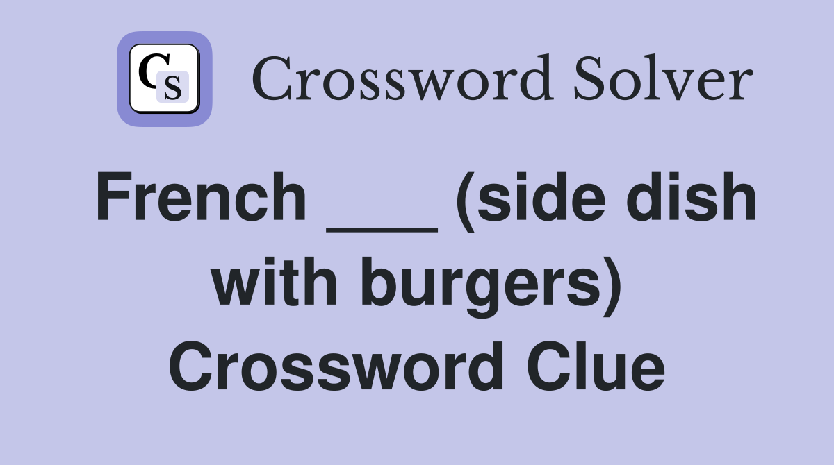 French ___ (side dish with burgers) Crossword Clue