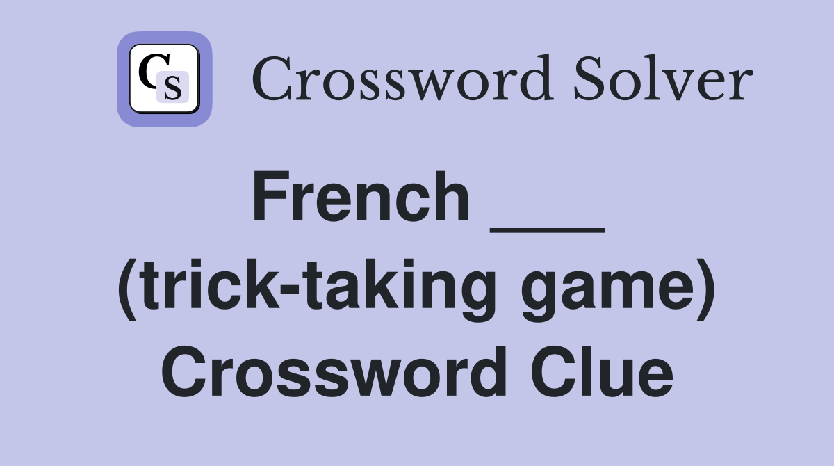 French ___ (trick-taking game) Crossword Clue