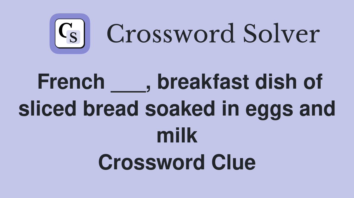 French ___, breakfast dish of sliced bread soaked in eggs and milk Crossword Clue