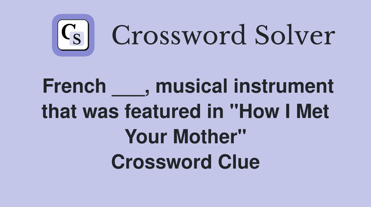 French ___, musical instrument that was featured in "How I Met Your Mother" Crossword Clue