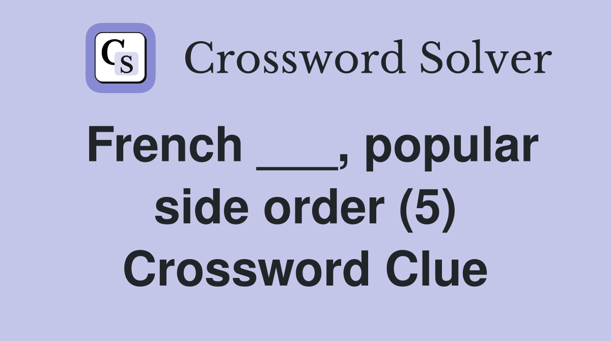 French ___, popular side order (5) Crossword Clue