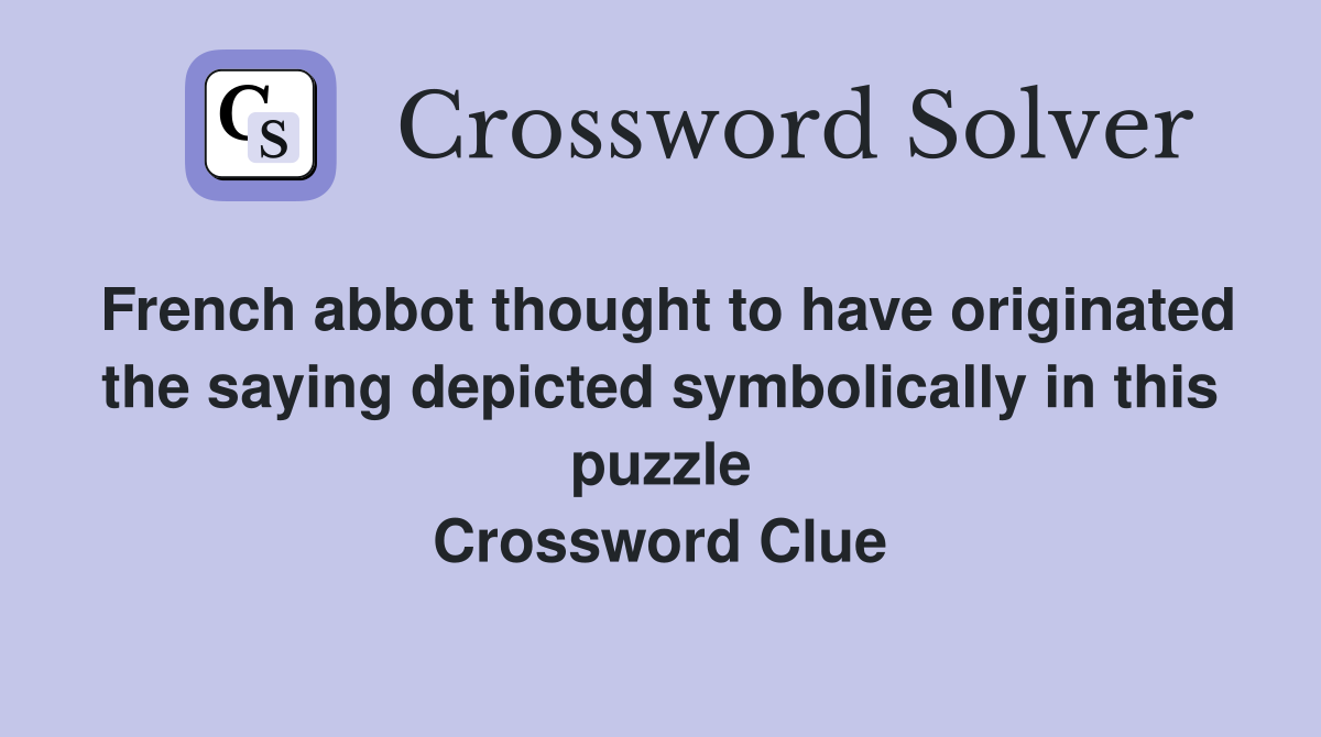 French abbot thought to have originated the saying depicted symbolically in this puzzle Crossword Clue