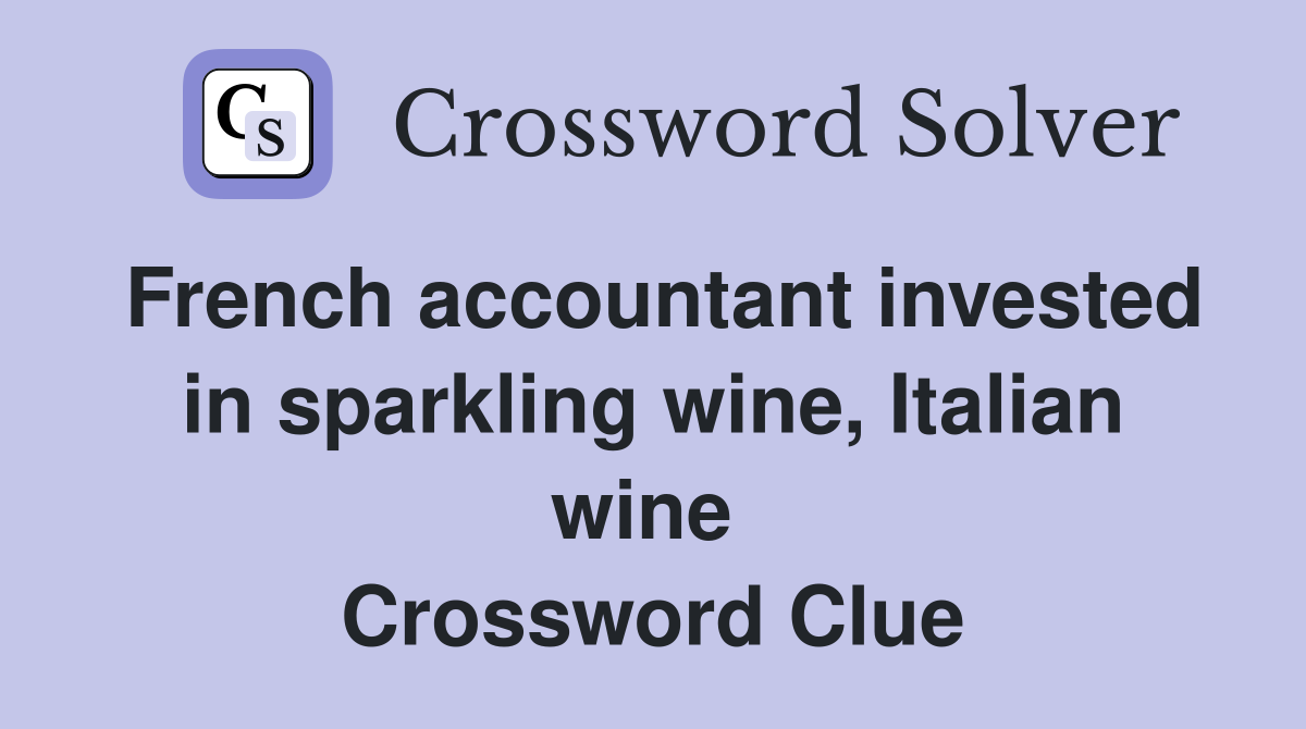 French accountant invested in sparkling wine, Italian wine  Crossword Clue