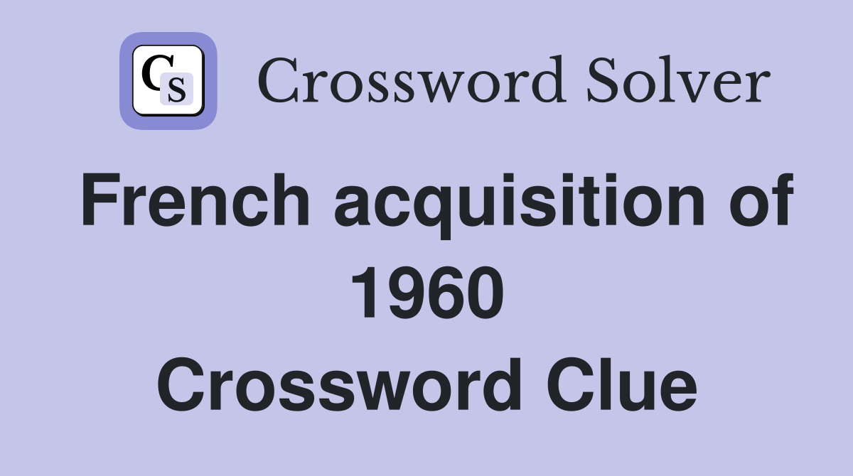 French acquisition of 1960 Crossword Clue