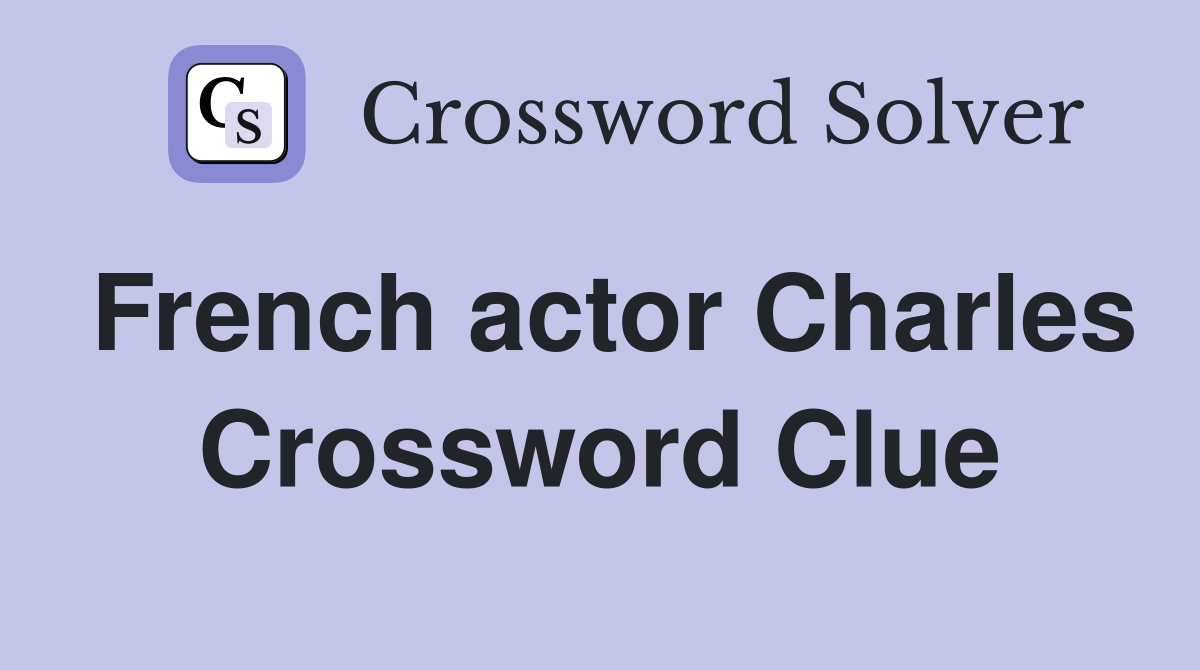 French actor Charles Crossword Clue