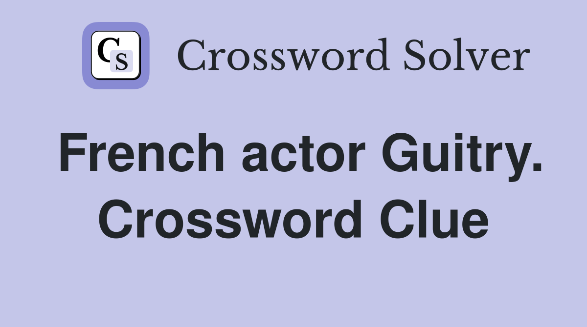 French actor Guitry. Crossword Clue