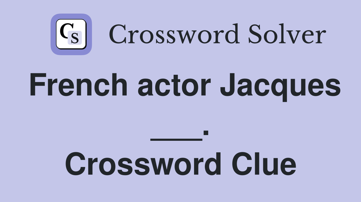 French actor Jacques ___. Crossword Clue