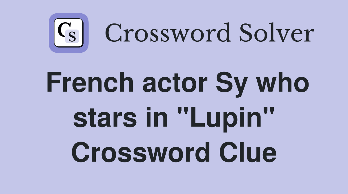 French actor Sy who stars in "Lupin" Crossword Clue