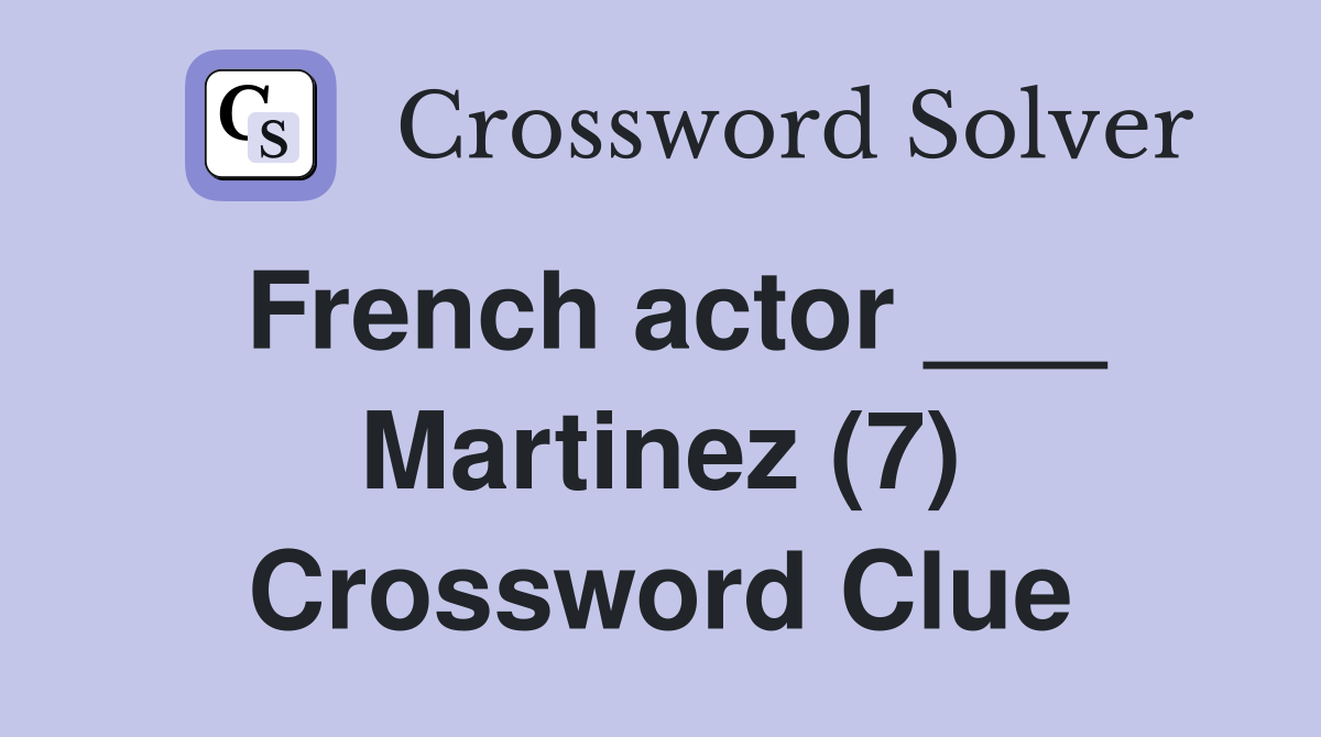 French actor ___ Martinez (7) Crossword Clue