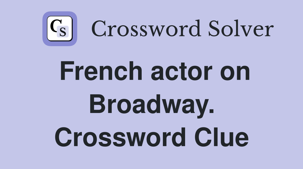 French actor on Broadway. Crossword Clue