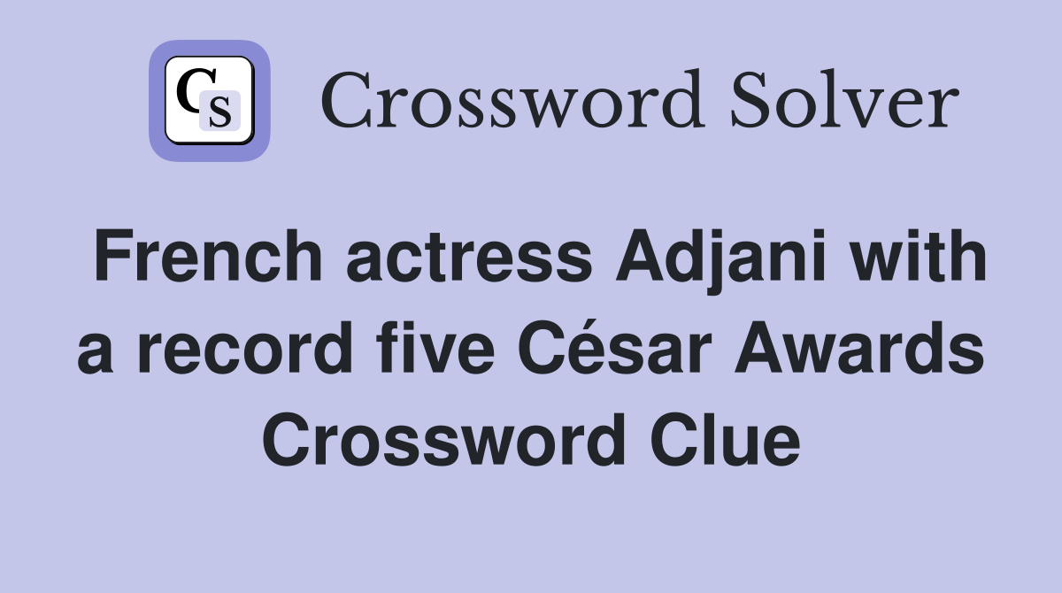 French actress Adjani with a record five César Awards Crossword Clue