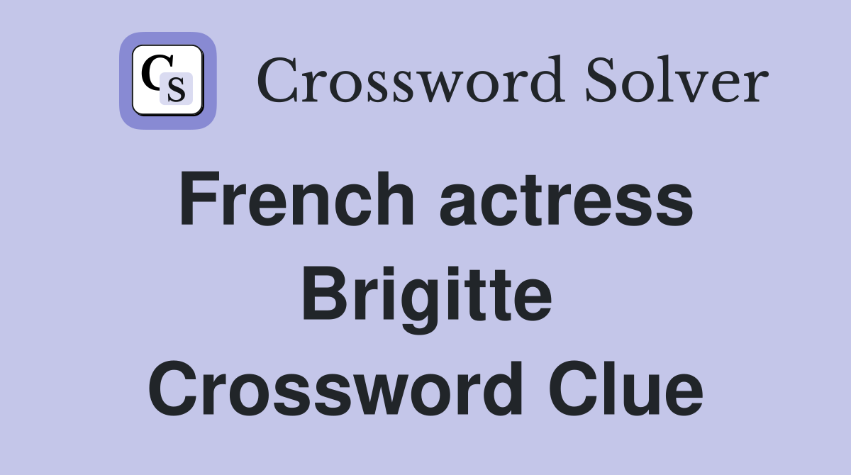French actress Brigitte Crossword Clue