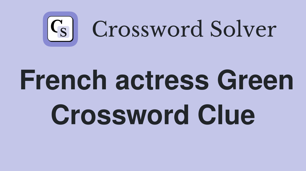 French actress Green Crossword Clue