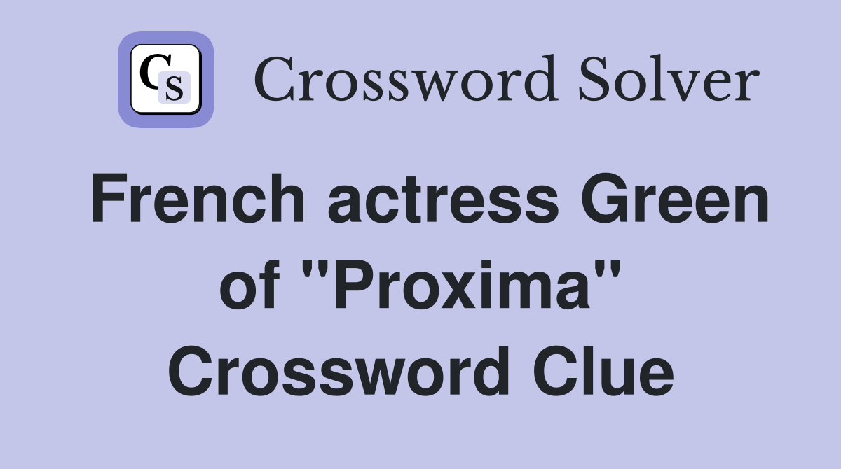 French actress Green of "Proxima" Crossword Clue