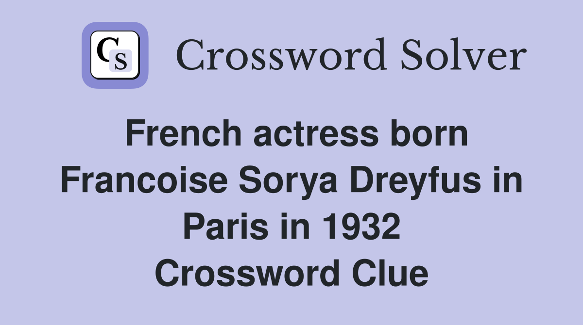 French actress born Francoise Sorya Dreyfus in Paris in 1932 Crossword Clue