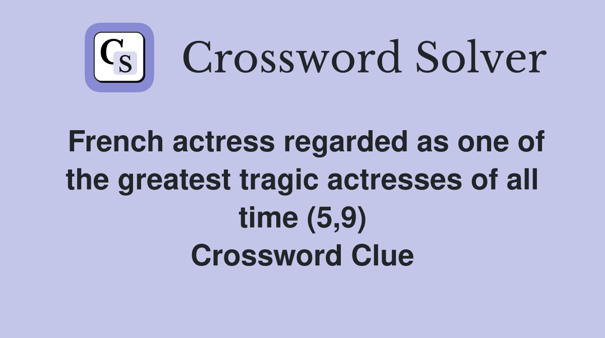 French actress regarded as one of the greatest tragic actresses of all time (5,9) Crossword Clue
