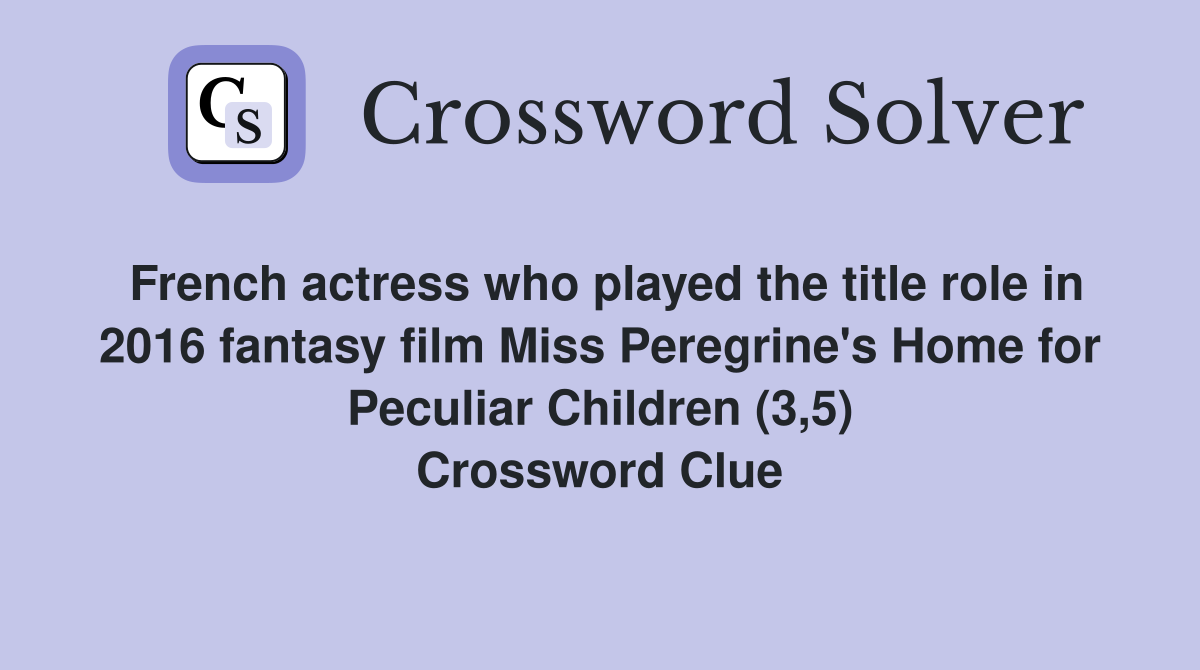 French actress who played the title role in 2016 fantasy film Miss Peregrine's Home for Peculiar Children (3,5) Crossword Clue