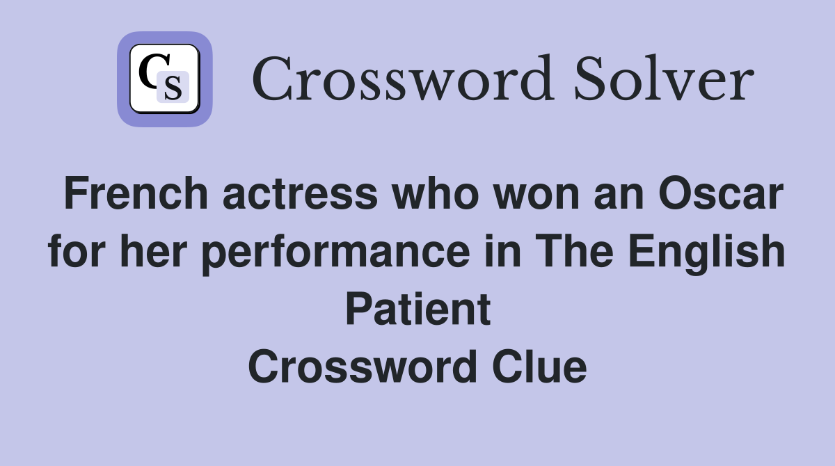 French actress who won an Oscar for her performance in The English Patient Crossword Clue