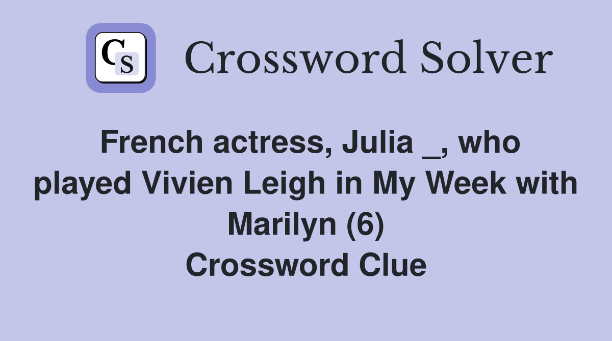 French actress, Julia _, who played Vivien Leigh in My Week with Marilyn (6) Crossword Clue