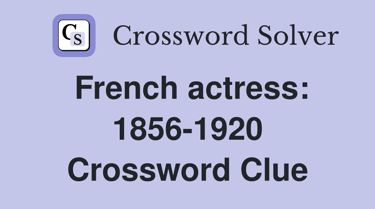 French actress: 1856-1920 Crossword Clue