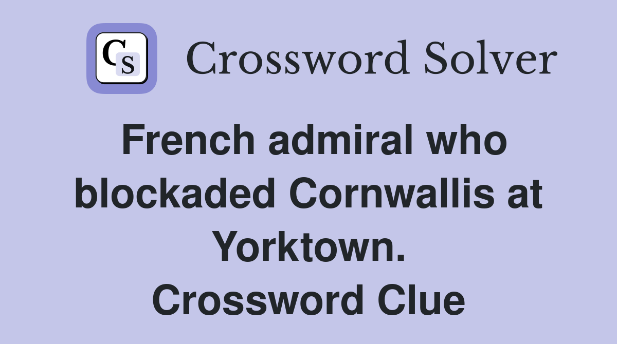 French admiral who blockaded Cornwallis at Yorktown. Crossword Clue