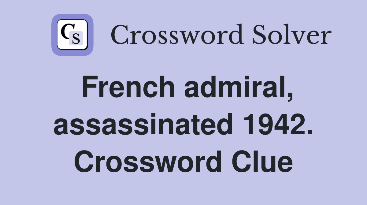 French admiral, assassinated 1942. Crossword Clue