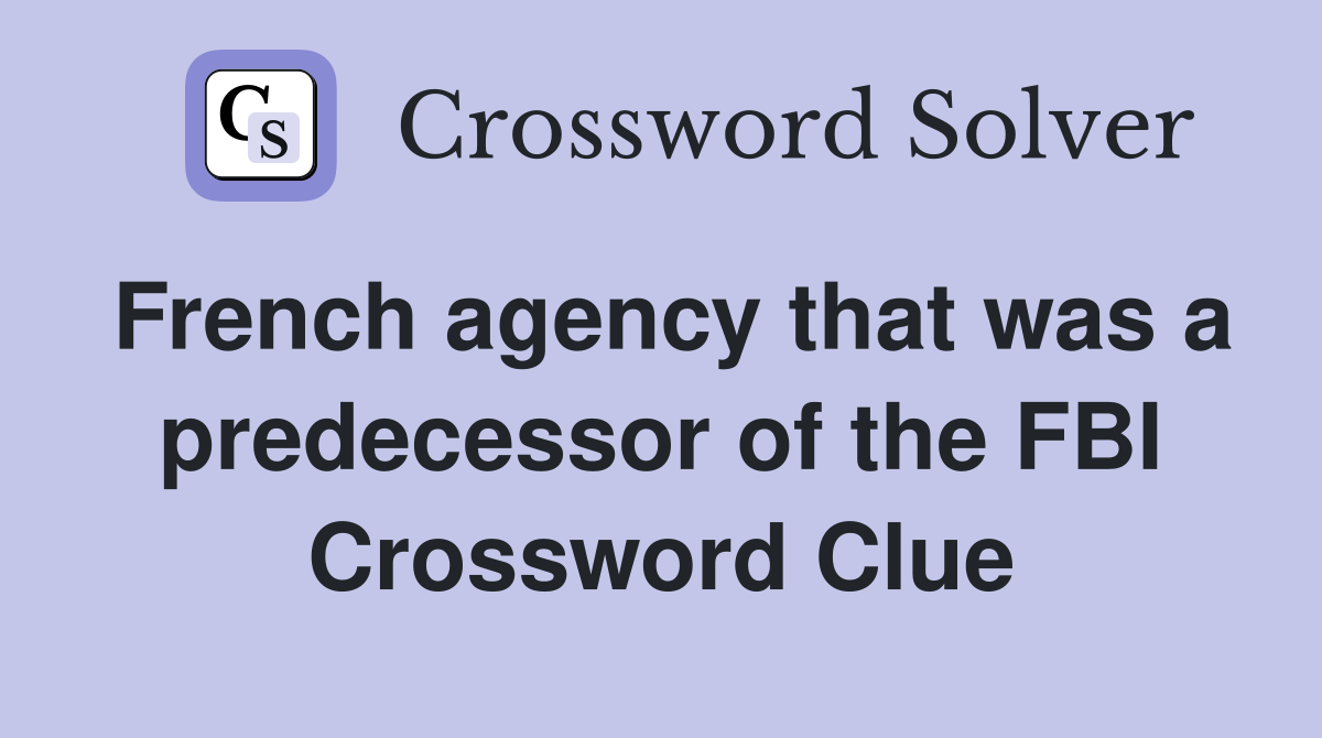 French agency that was a predecessor of the FBI Crossword Clue