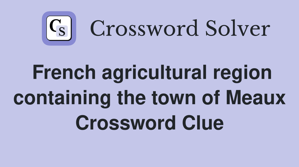 French agricultural region containing the town of Meaux Crossword Clue